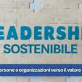 Leadership sostenibile: guidare persone e organizzazioni verso il valore condiviso